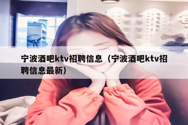 宁波酒吧ktv招聘信息（宁波酒吧ktv招聘信息最新）