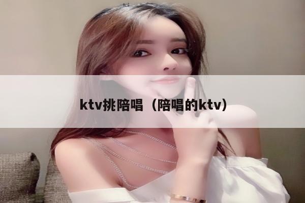 ktv挑陪唱（陪唱的ktv）