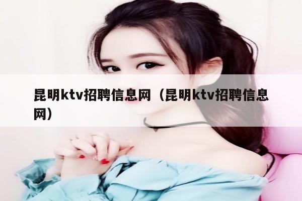 昆明ktv招聘信息网（昆明ktv招聘信息网）