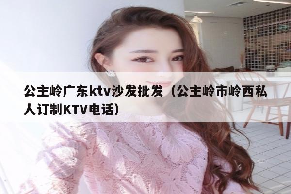 公主岭广东ktv沙发批发（公主岭市岭西私人订制KTV电话）