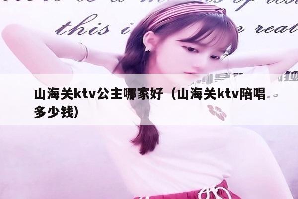 山海关ktv公主哪家好（山海关ktv陪唱多少钱）