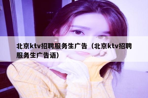 北京ktv招聘服务生广告（北京ktv招聘服务生广告语）