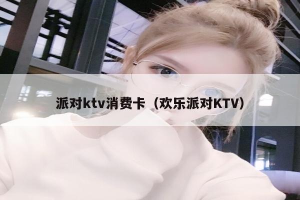 派对ktv消费卡（欢乐派对KTV）