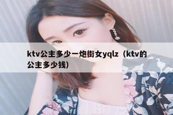 ktv公主多少一炮街女yqlz（ktv的公主多少钱）