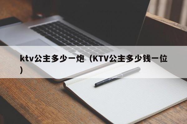 ktv公主多少一炮（KTV公主多少钱一位）