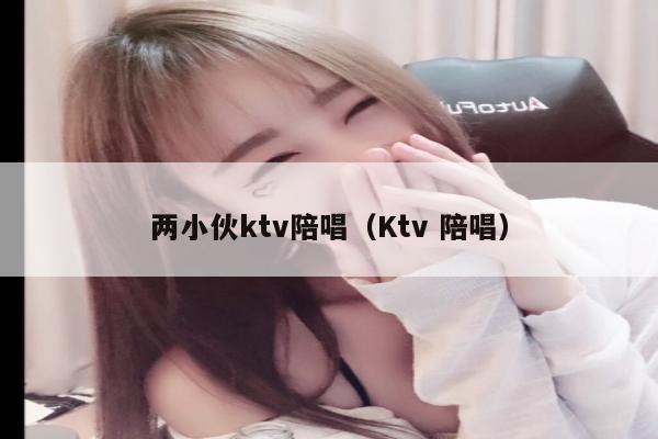 两小伙ktv陪唱（Ktv 陪唱）