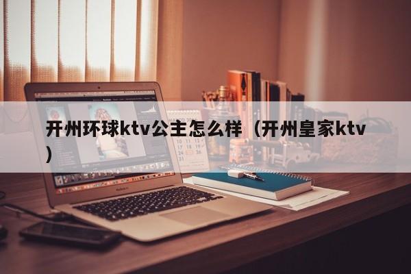 开州环球ktv公主怎么样（开州皇家ktv）