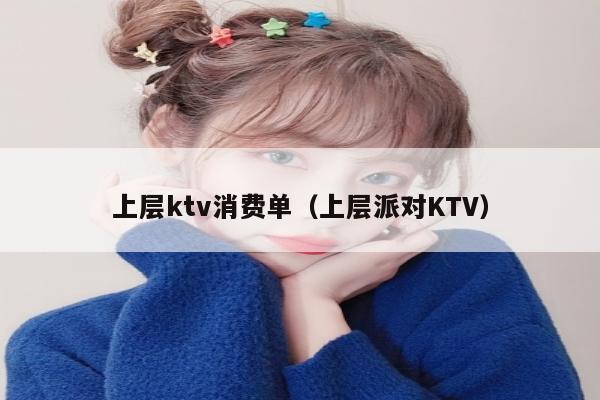 上层ktv消费单（上层派对KTV）
