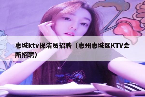 惠城ktv保洁员招聘（惠州惠城区KTV会所招聘）