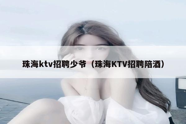 珠海ktv招聘少爷（珠海KTV招聘陪酒）