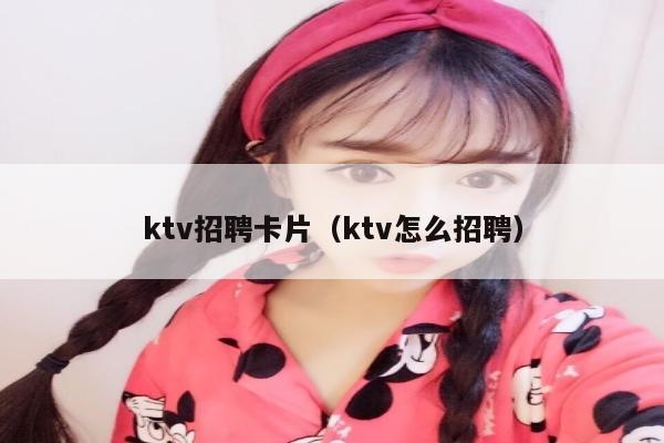 ktv招聘卡片（ktv怎么招聘）