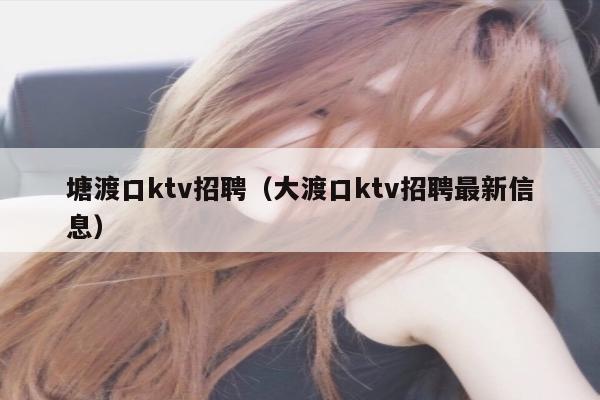 塘渡口ktv招聘（大渡口ktv招聘最新信息）