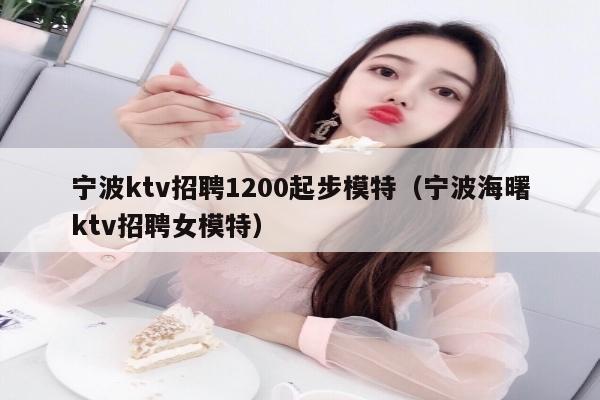 宁波ktv招聘1200起步模特（宁波海曙ktv招聘女模特）