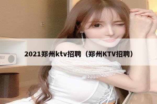 2021郑州ktv招聘（郑州KTV招聘）