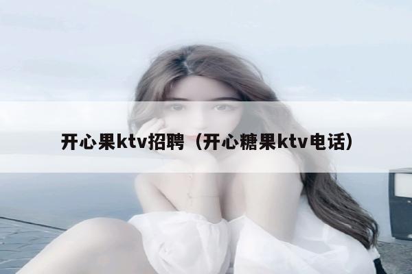 开心果ktv招聘（开心糖果ktv电话）