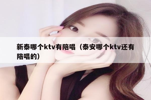 新泰哪个ktv有陪唱（泰安哪个ktv还有陪唱的）