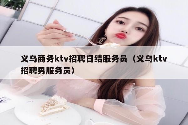义乌商务ktv招聘日结服务员（义乌ktv招聘男服务员）