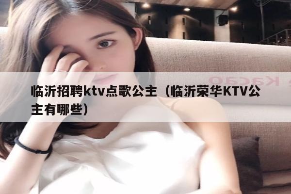 临沂招聘ktv点歌公主（临沂荣华KTV公主有哪些）