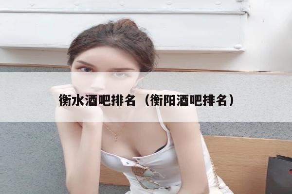 衡水酒吧排名（衡阳酒吧排名）
