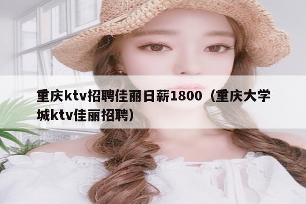 重庆ktv招聘佳丽日薪1800（重庆大学城ktv佳丽招聘）