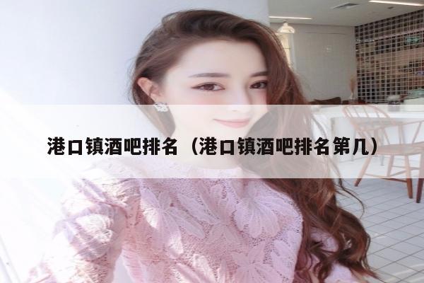 港口镇酒吧排名（港口镇酒吧排名第几）