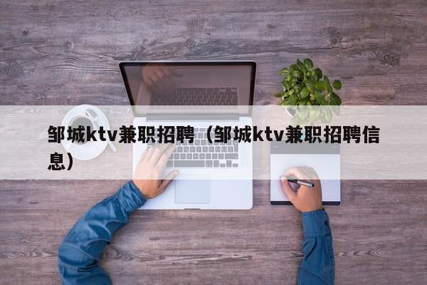 邹城ktv兼职招聘（邹城ktv兼职招聘信息）