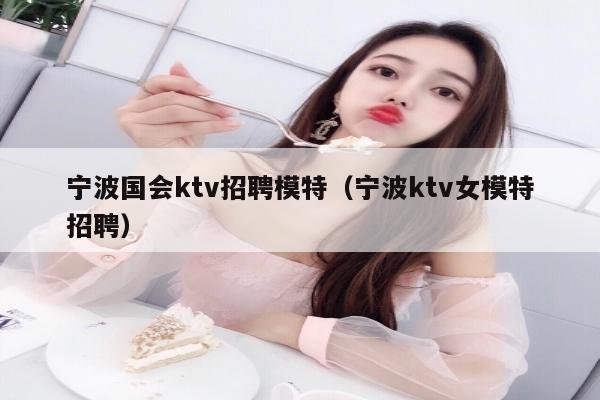 宁波国会ktv招聘模特（宁波ktv女模特招聘）