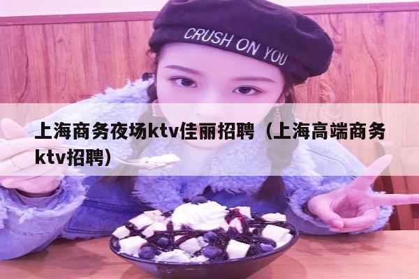 上海商务夜场ktv佳丽招聘（上海高端商务ktv招聘）