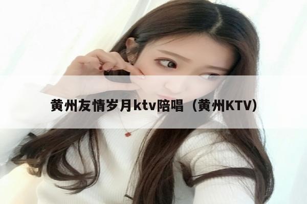 黄州友情岁月ktv陪唱（黄州KTV）