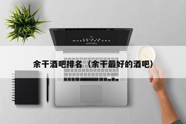 余干酒吧排名（余干最好的酒吧）