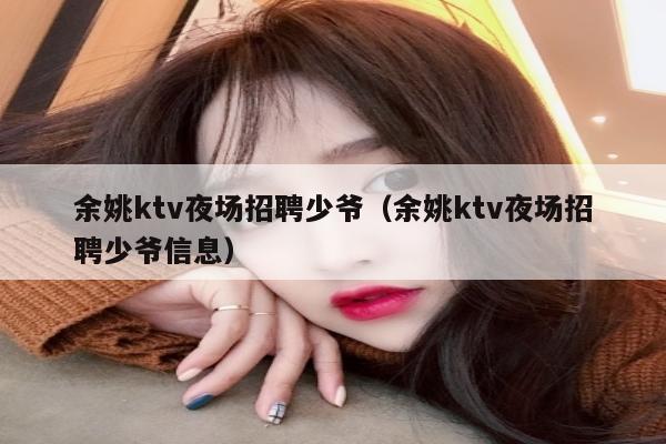 余姚ktv夜场招聘少爷（余姚ktv夜场招聘少爷信息）