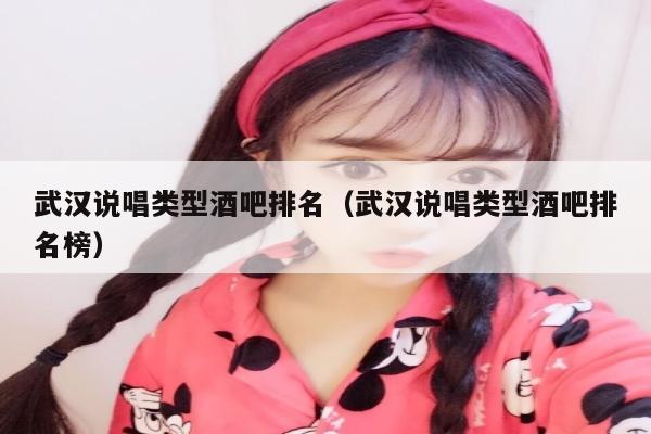 武汉说唱类型酒吧排名（武汉说唱类型酒吧排名榜）