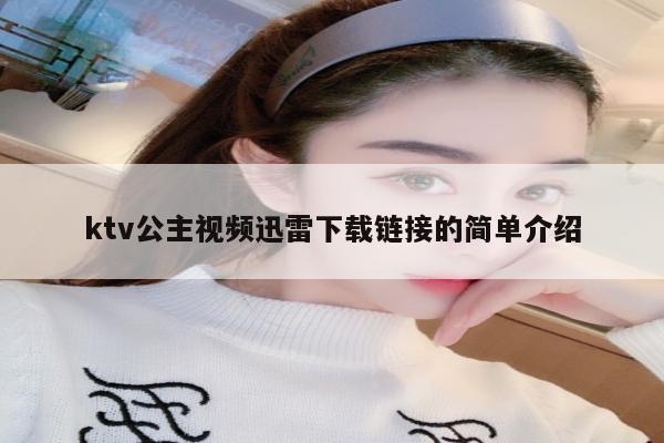 ktv公主视频迅雷下载链接的简单介绍