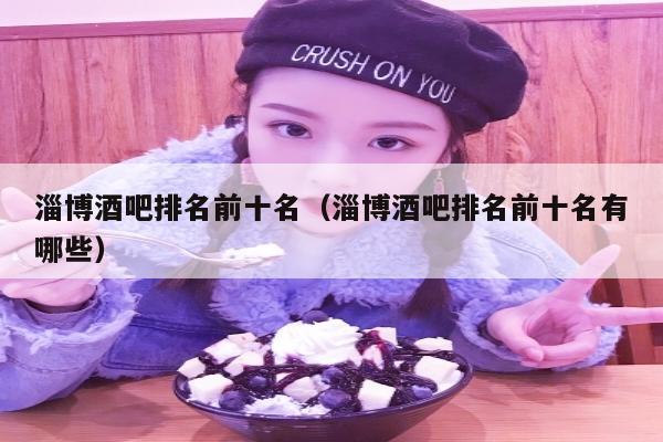 淄博酒吧排名前十名（淄博酒吧排名前十名有哪些）