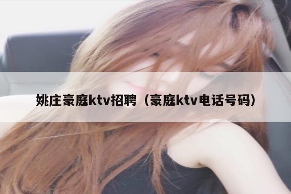 姚庄豪庭ktv招聘（豪庭ktv电话号码）