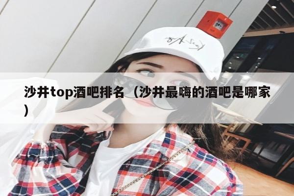 沙井top酒吧排名（沙井最嗨的酒吧是哪家）