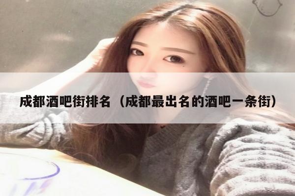 成都酒吧街排名（成都最出名的酒吧一条街）
