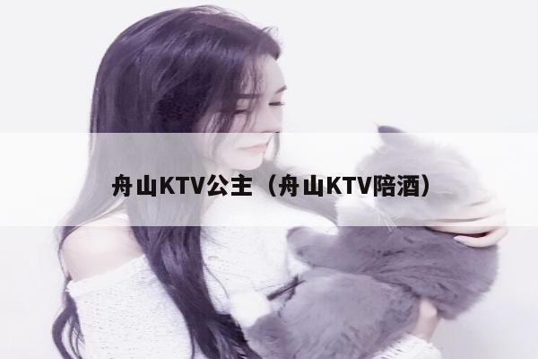 舟山KTV公主（舟山KTV陪酒）