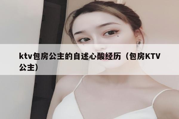 ktv包房公主的自述心酸经历（包房KTV公主）