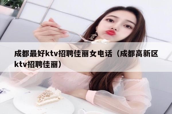 成都最好ktv招聘佳丽女电话（成都高新区ktv招聘佳丽）
