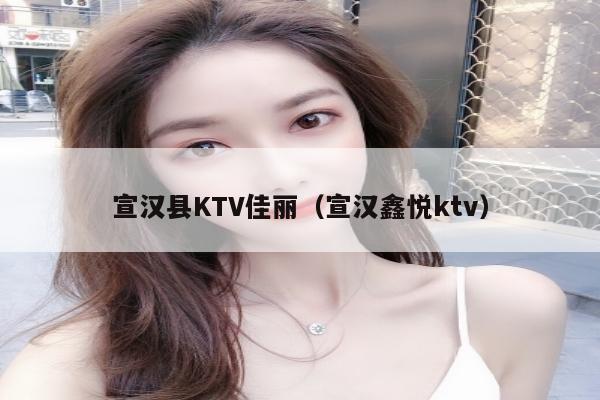 宣汉县KTV佳丽（宣汉鑫悦ktv）