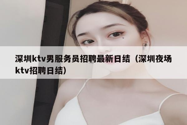 深圳ktv男服务员招聘最新日结（深圳夜场ktv招聘日结）