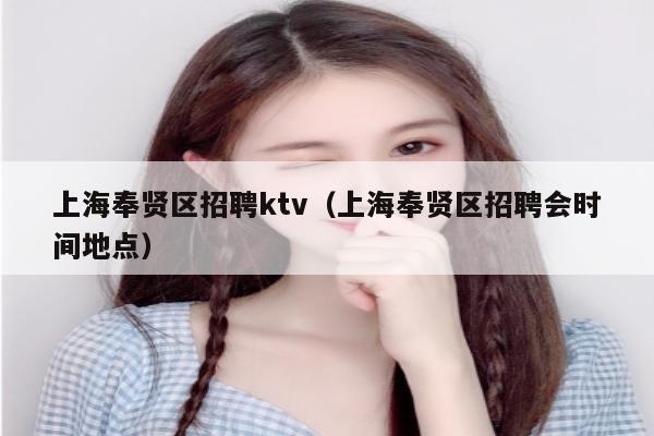 上海奉贤区招聘ktv（上海奉贤区招聘会时间地点）