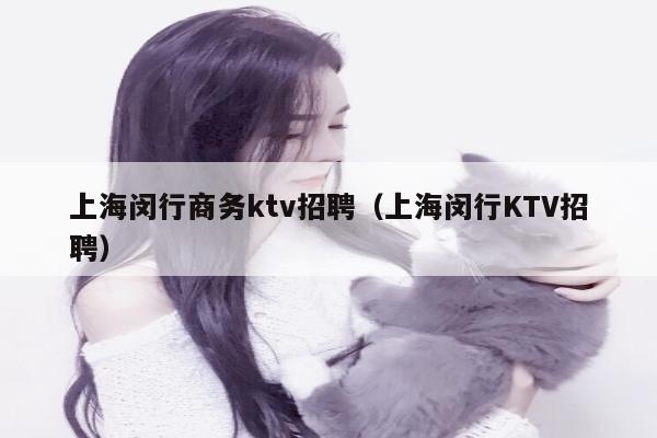 上海闵行商务ktv招聘（上海闵行KTV招聘）
