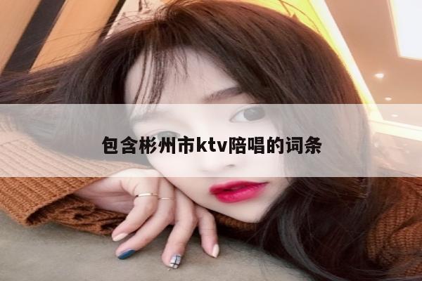 包含彬州市ktv陪唱的词条