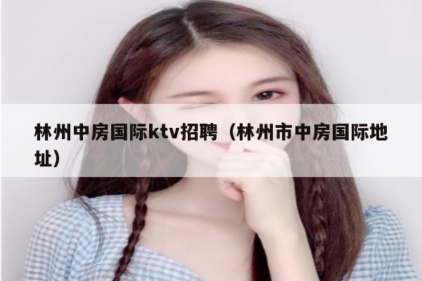 林州中房国际ktv招聘（林州市中房国际地址）