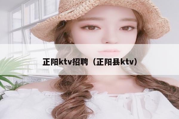 正阳ktv招聘（正阳县ktv）