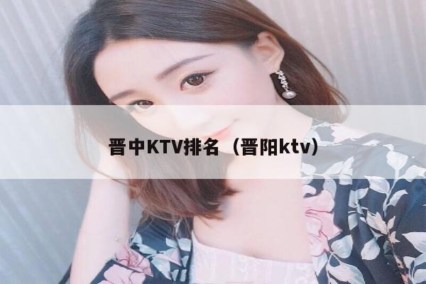晋中KTV排名（晋阳ktv）